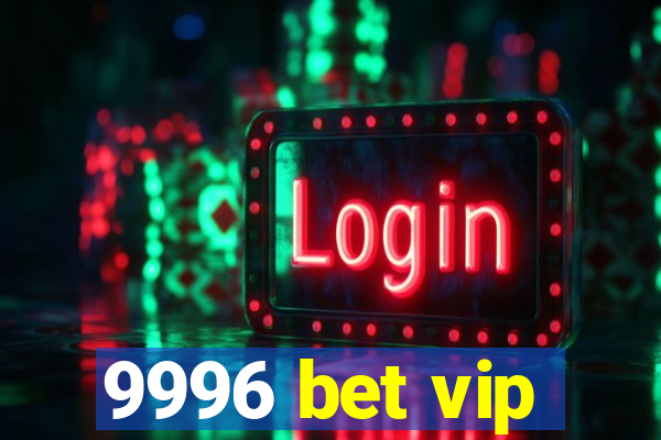 9996 bet vip